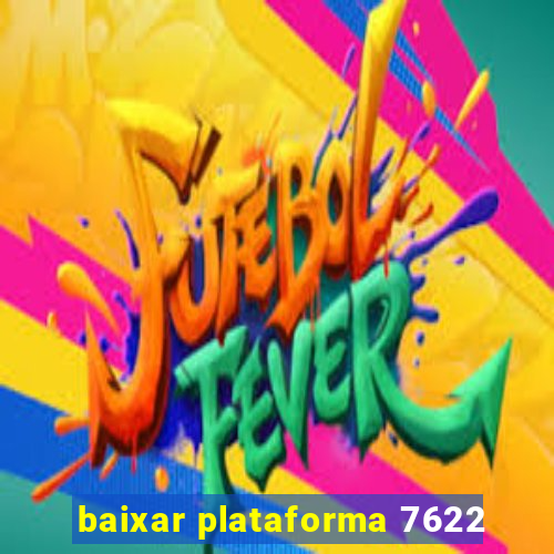 baixar plataforma 7622